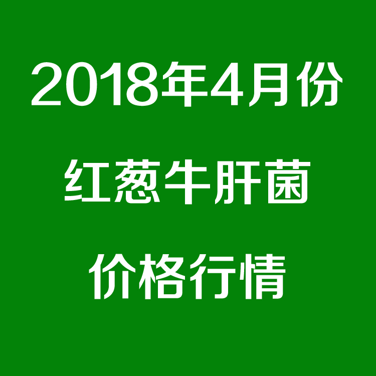 2018年4月份新鲜红葱牛肝菌价格行情